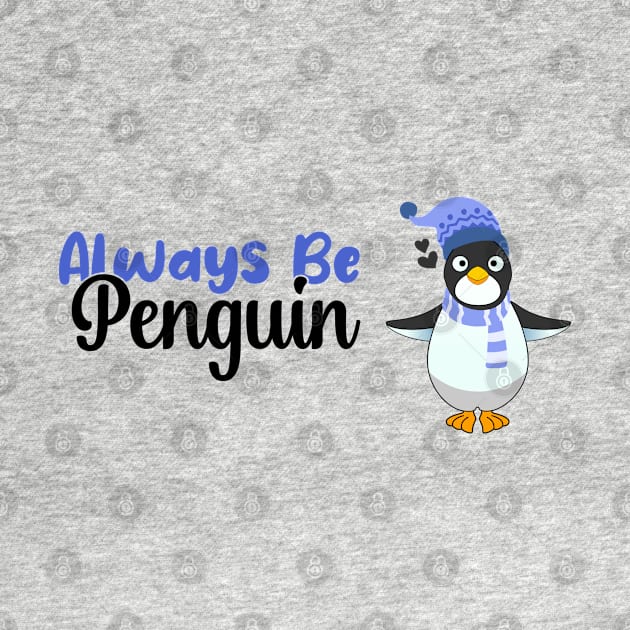 Always be a Penguin, Funny Gift For Penguin Lover by atlShop